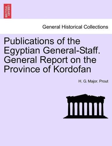 bokomslag Publications of the Egyptian General-Staff. General Report on the Province of Kordofan