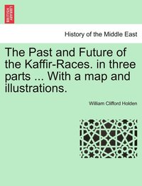 bokomslag The Past and Future of the Kaffir-Races. in three parts ... With a map and illustrations.