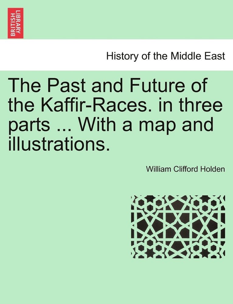 Past and Future of the Kaffir-Races. in three parts ... With a map and illustrations.