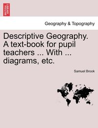 bokomslag Descriptive Geography. A text-book for pupil teachers ... With ... diagrams, etc.