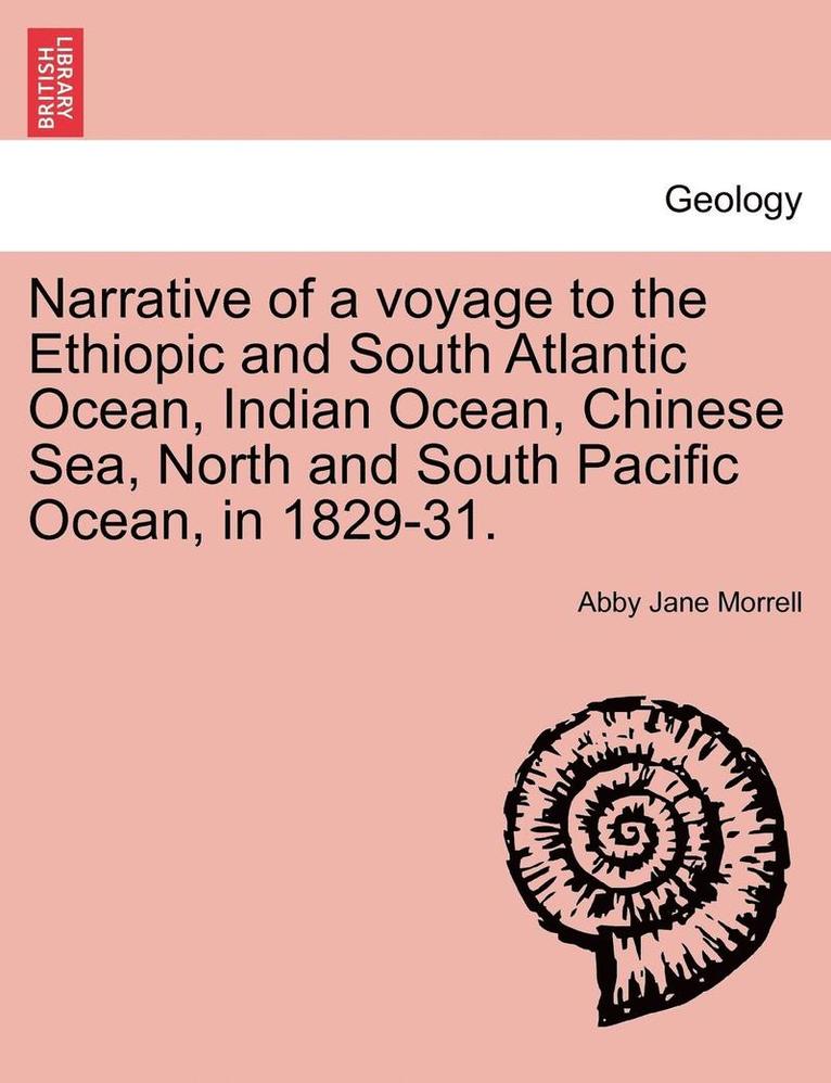 Narrative of a Voyage to the Ethiopic and South Atlantic Ocean, Indian Ocean, Chinese Sea, North and South Pacific Ocean, in 1829-31. 1