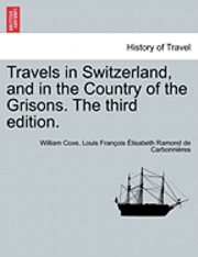 Travels in Switzerland, and in the Country of the Grisons. the Third Edition. Vol. II, a New Edition 1