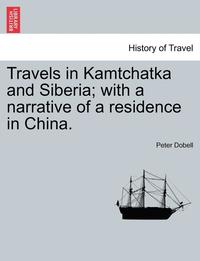 bokomslag Travels in Kamtchatka and Siberia; With a Narrative of a Residence in China. Vol. II.