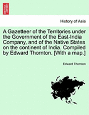 bokomslag A Gazetteer of the Territories under the Government of the East-India Company, and of the Native States on the continent of India. Compiled by Edward Thornton. [With a map.] Vol. II.