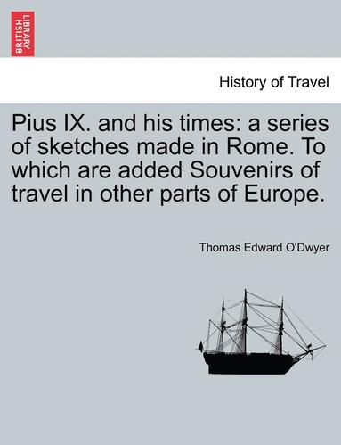 bokomslag Pius IX. and His Times: A Series of Sketches Made in Rome. to Which Are Added Souvenirs of Travel in Other Parts of Europe.