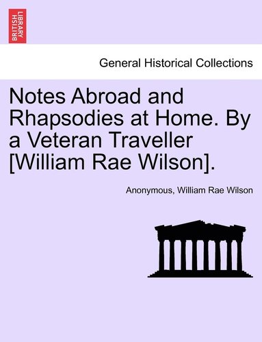 bokomslag Notes Abroad and Rhapsodies at Home. By a Veteran Traveller [William Rae Wilson].