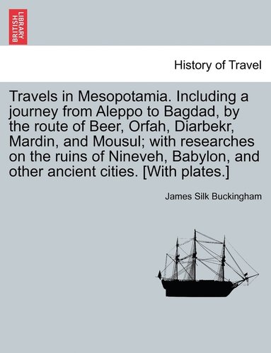 bokomslag Travels in Mesopotamia. Including a journey from Aleppo to Bagdad, by the route of Beer, Orfah, Diarbekr, Mardin, and Mousul; with researches on the ruins of Nineveh, Babylon, and other ancient