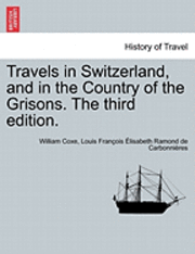 bokomslag Travels in Switzerland, and in the Country of the Grisons. Vol. III, a New Edition