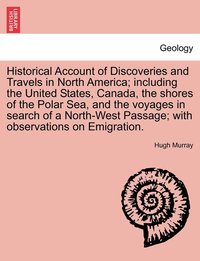 bokomslag Historical Account of Discoveries and Travels in North America; including the United States, Canada, the shores of the Polar Sea, and the voyages in search of a North-West Passage; with observations