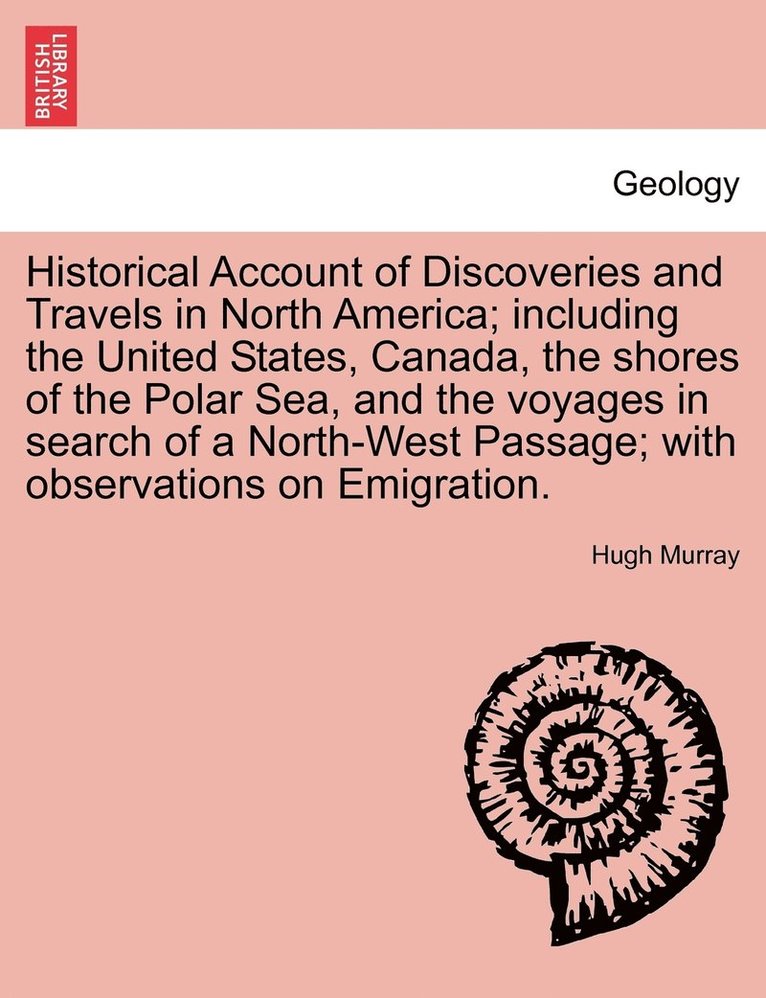 Historical Account of Discoveries and Travels in North America; including the United States, Canada, the shores of the Polar Sea, and the voyages in search of a North-West Passage; with observations 1
