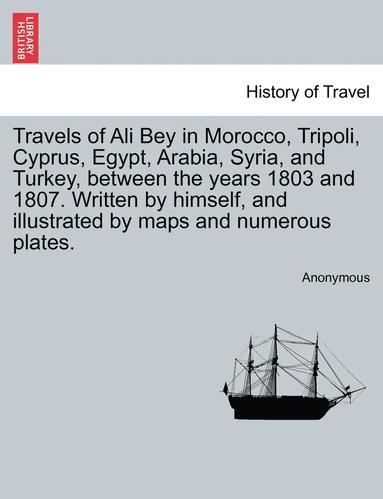 bokomslag Travels of Ali Bey in Morocco, Tripoli, Cyprus, Egypt, Arabia, Syria, and Turkey, Between the Years 1803 and 1807. Written by Himself, and Illustrated