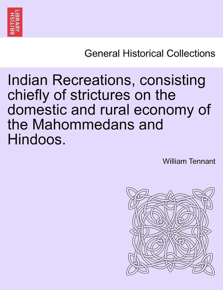 Indian Recreations, consisting chiefly of strictures on the domestic and rural economy of the Mahommedans and Hindoos. 1