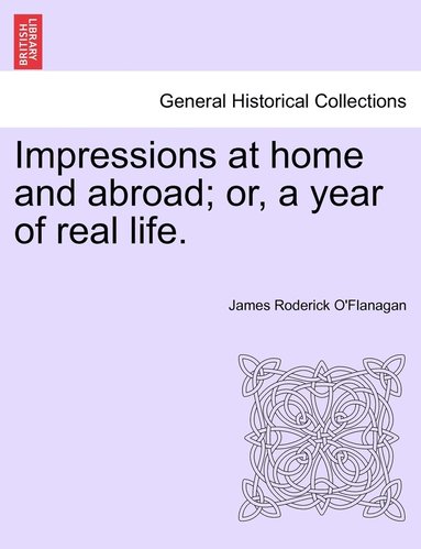 James Roderick O'Flanagan - Impressions at home and abroad; or, a year of real life., Häftad