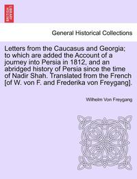 bokomslag Letters from the Caucasus and Georgia; To Which Are Added the Account of a Journey Into Persia in 1812, and an Abridged History of Persia Since the Time of Nadir Shah. Translated from the French [of