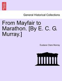 bokomslag From Mayfair to Marathon. [By E. C. G. Murray.]