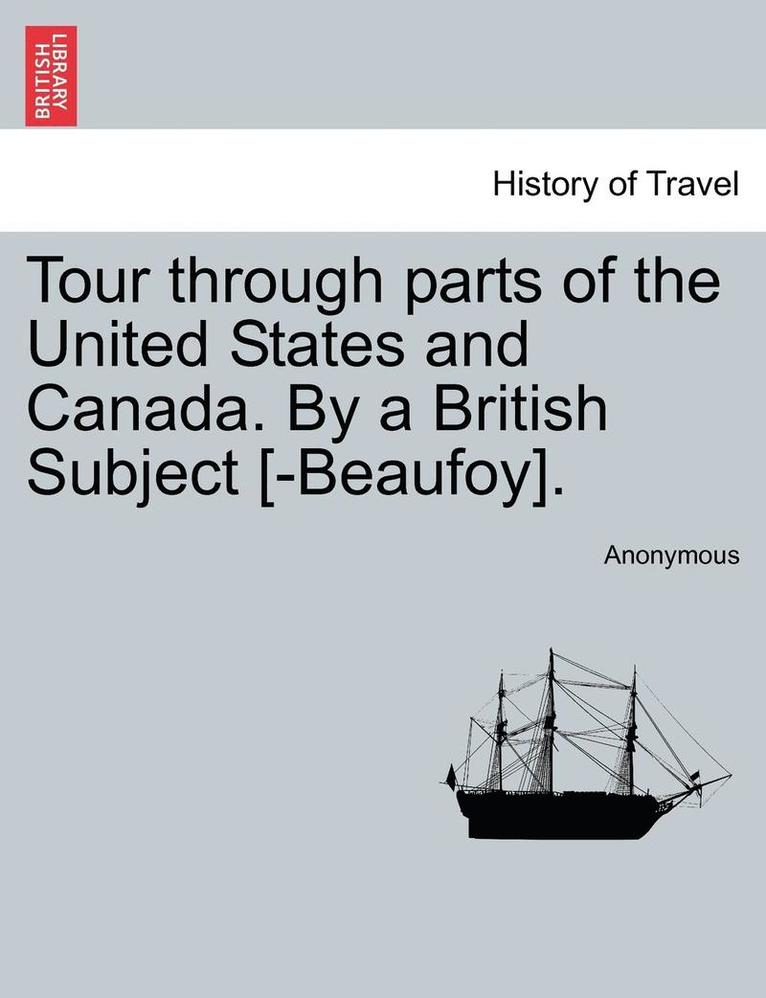Tour Through Parts of the United States and Canada. by a British Subject [-Beaufoy]. 1