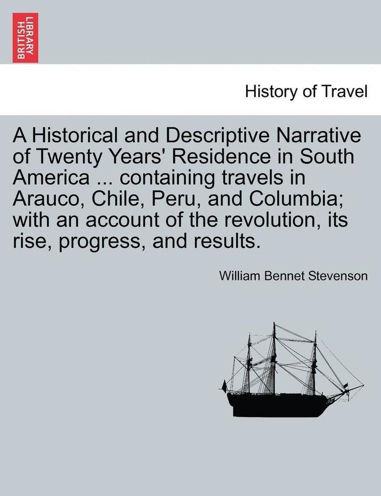A Historical and Descriptive Narrative of Twenty Years' Residence in South America ... Containing Travels in Arauco, Chile, Peru, and Columbia; With a