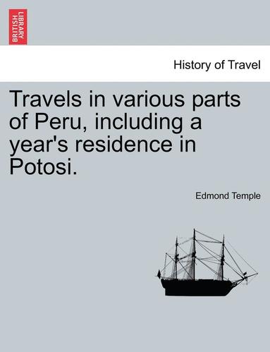 bokomslag Travels in Various Parts of Peru, Including a Year's Residence in Potosi.