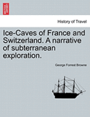 bokomslag Ice-Caves of France and Switzerland. a Narrative of Subterranean Exploration.