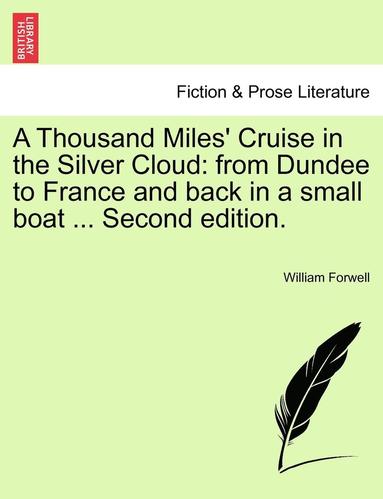 bokomslag A Thousand Miles' Cruise in the Silver Cloud: From Dundee to France and Back in a Small Boat ... Second Edition.