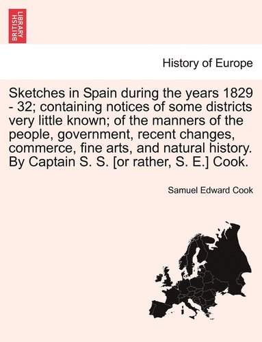 bokomslag Sketches in Spain during the years 1829 - 32; containing notices of some districts very little known; of the manners of the people, government, recent changes, commerce, fine arts, and natural hist...