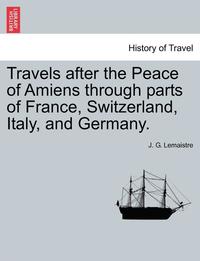 bokomslag Travels After the Peace of Amiens Through Parts of France, Switzerland, Italy, and Germany.