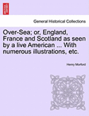 Henry Morford - Over-Sea; Or, England, France and Scotland as Seen by a Live American ... with Numerous Illustrations, Etc., Häftad