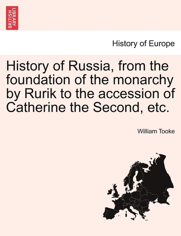 History of Russia, from the foundation of the monarchy by Rurik to the accession of Catherine the Second, etc. Vol. I 1