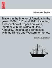 bokomslag Travels in the Interior of America, in the Years 1809, 1810, and 1811; Including a Description of Upper Louisiana, Together with the States of Ohio, Kentucky, Indiana, and Tennessee, with the