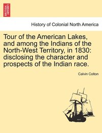 bokomslag Tour of the American Lakes, and among the Indians of the North-West Territory, in 1830