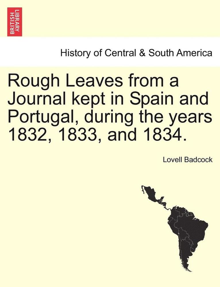 Rough Leaves from a Journal Kept in Spain and Portugal, During the Years 1832, 1833, and 1834. 1