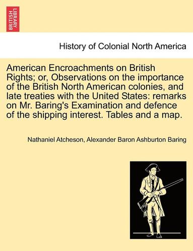 bokomslag American Encroachments on British Rights; Or, Observations on the Importance of the British North American Colonies, and Late Treaties with the United