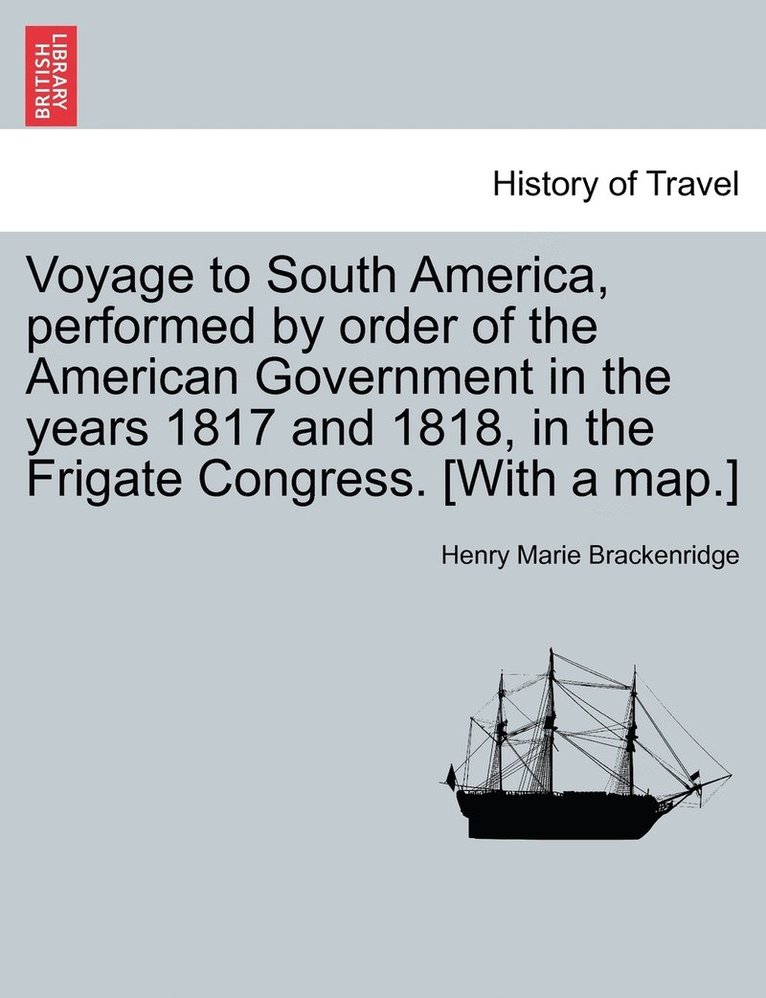 Henry Marie Brackenridge - Voyage to South America, performed by order of the American Government in the years 1817 and 1818, in the Frigate Congress. [With a map.], Häftad