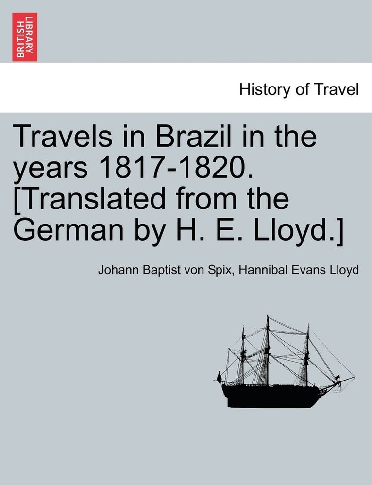 Travels in Brazil in the years 1817-1820. [Translated from the German by H. E. Lloyd.] 1