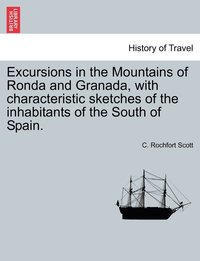 bokomslag Excursions in the Mountains of Ronda and Granada, with characteristic sketches of the inhabitants of the South of Spain.