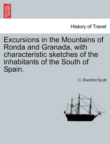 bokomslag Excursions in the Mountains of Ronda and Granada, with characteristic sketches of the inhabitants of the South of Spain.