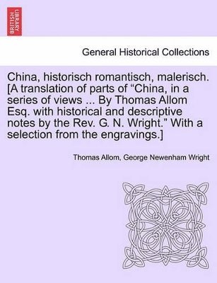 Thomas Allom, George Newenham Wright - China, Historisch Romantisch, Malerisch. [A Translation of Parts of China, in a Series of Views ... by Thomas Allom Esq. with Historical and Descript, Häftad