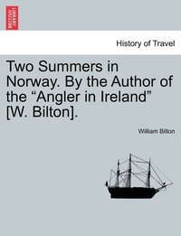 bokomslag Two Summers in Norway. By the Author of the &quot;Angler in Ireland&quot; [W. Bilton].
