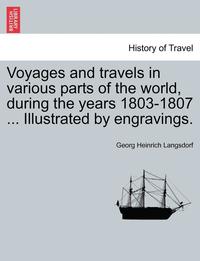 bokomslag Voyages and Travels in Various Parts of the World, During the Years 1803-1807 ... Illustrated by Engravings.