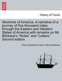bokomslag Sketches of America. a Narrative of a Journey of Five Thousand Miles Through the Eastern and Western States of America with Remarks on Mr. Birkbeck's Notes and Letters. Second Edition.