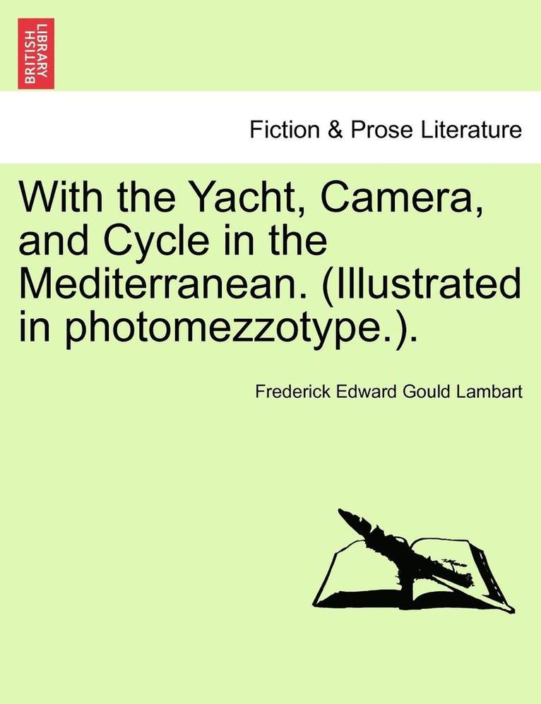 With the Yacht, Camera, and Cycle in the Mediterranean. (Illustrated in Photomezzotype.). 1