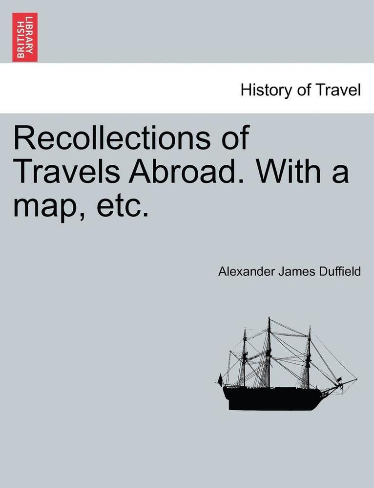 Recollections of Travels Abroad. with a Map, Etc. 1