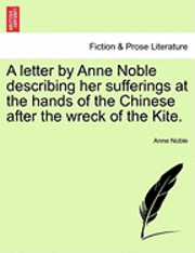 bokomslag A Letter by Anne Noble Describing Her Sufferings at the Hands of the Chinese After the Wreck of the Kite.