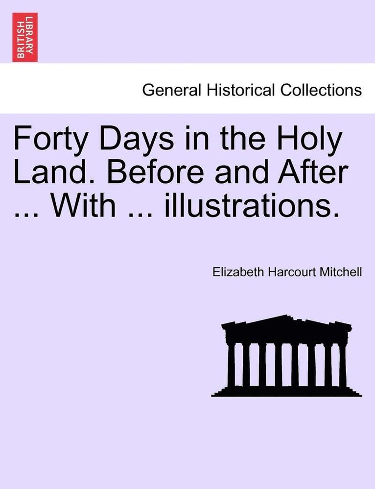 Elizabeth Harcourt Mitchell - Forty Days in the Holy Land. Before and After ... with ... Illustrations., Häftad