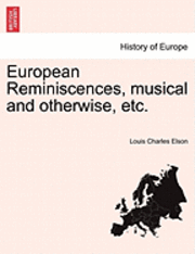 Louis Charles Elson - European Reminiscences, Musical and Otherwise, Etc., Häftad