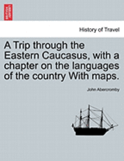 bokomslag A Trip Through the Eastern Caucasus, with a Chapter on the Languages of the Country with Maps.