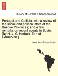 bokomslag Portugal and Gallicia, with a review of the social and political state of the Basque Provinces; and a few remarks on recent events in Spain. [By H. J. G. Herbert, Earl of Carnarvon.] vol. I, second
