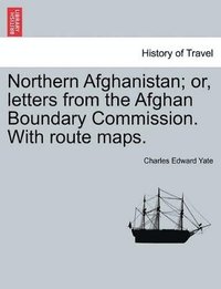 bokomslag Northern Afghanistan; Or, Letters from the Afghan Boundary Commission. with Route Maps.