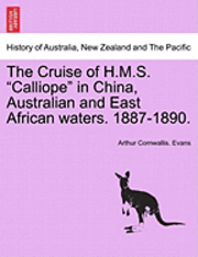 bokomslag The Cruise of H.M.S. Calliope in China, Australian and East African Waters. 1887-1890.