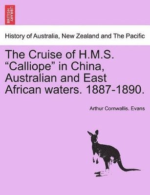 Cruise of H.M.S. Calliope in China, Australian and East African Waters. 1887-1890. 1